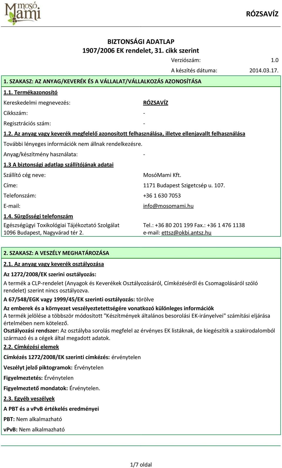 3 A biztonsági adatlap szállítójának adatai Szállító cég neve: MosóMami Kft. Címe: 1171 Budapest Szigetcsép u. 107. Telefonszám: +36 1 630 7053 E-mail: 1.4.