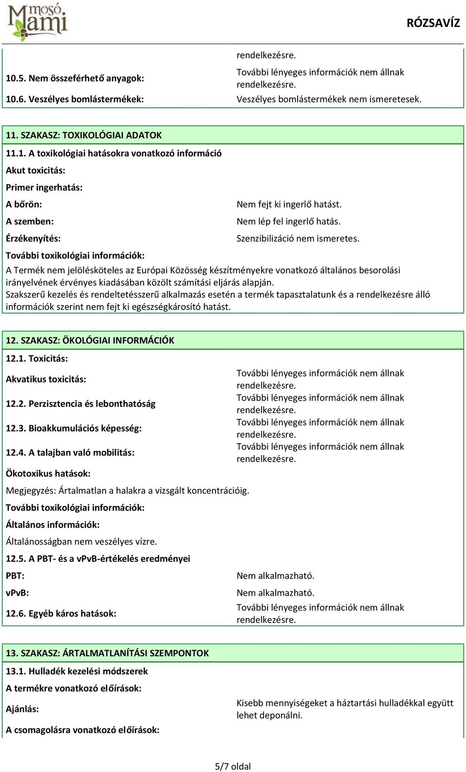 A Termék nem jelölésköteles az Európai Közösség készítményekre vonatkozó általános besorolási irányelvének érvényes kiadásában közölt számítási eljárás alapján.