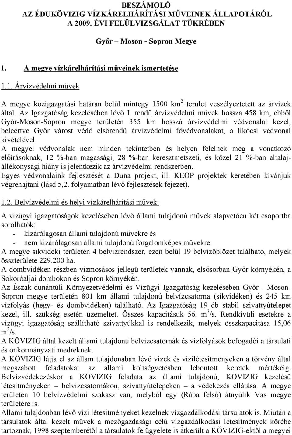 rendű árvízvédelmi művek hossza 458 km, ebből Győr-Moson-Sopron megye területén 355 km hosszú árvízvédelmi védvonalat kezel, beleértve Győr várost védő elsőrendű árvízvédelmi fővédvonalakat, a
