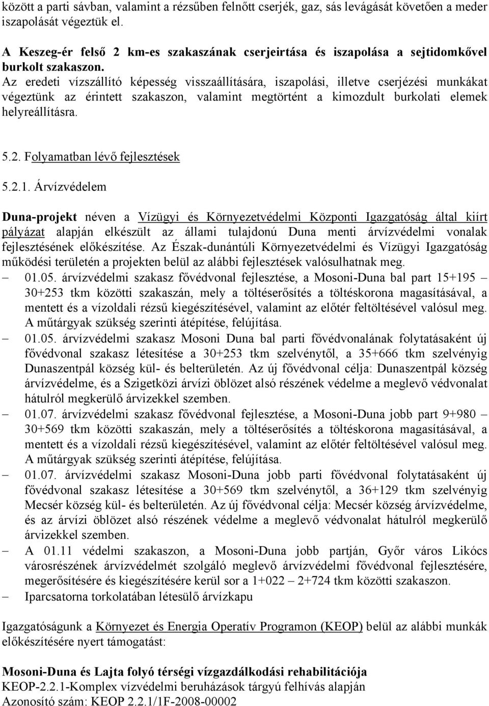 Az eredeti vízszállító képesség visszaállítására, iszapolási, illetve cserjézési munkákat végeztünk az érintett szakaszon, valamint megtörtént a kimozdult burkolati elemek helyreállításra. 5.2.