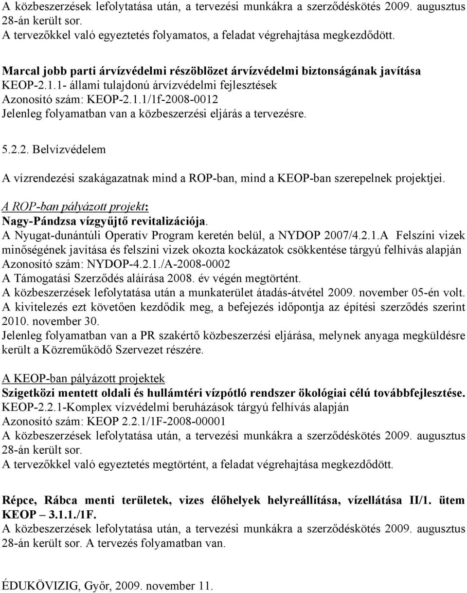 5.2.2. Belvízvédelem A vízrendezési szakágazatnak mind a ROP-ban, mind a KEOP-ban szerepelnek projektjei. A ROP-ban pályázott projekt: Nagy-Pándzsa vízgyűjtő revitalizációja.