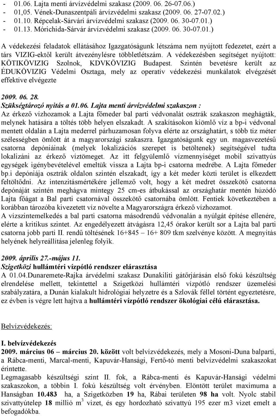 A védekezésben segítséget nyújtott: KÖTIKÖVIZIG Szolnok, KDVKÖVIZIG Budapest.