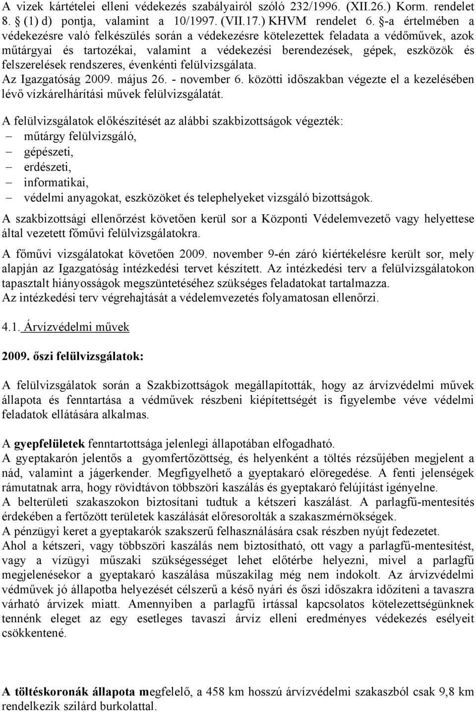 rendszeres, évenkénti felülvizsgálata. Az Igazgatóság 2009. május 26. - november 6. közötti időszakban végezte el a kezelésében lévő vízkárelhárítási művek felülvizsgálatát.