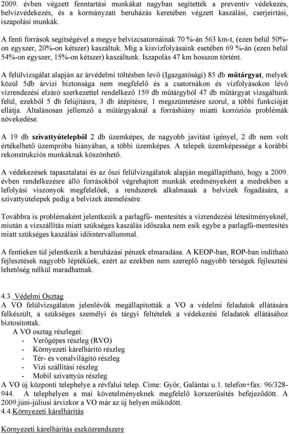 Míg a kisvízfolyásaink esetében 69 %-án (ezen belül 54%-on egyszer, 15%-on kétszer) kaszáltunk. Iszapolás 47 km hosszon történt.