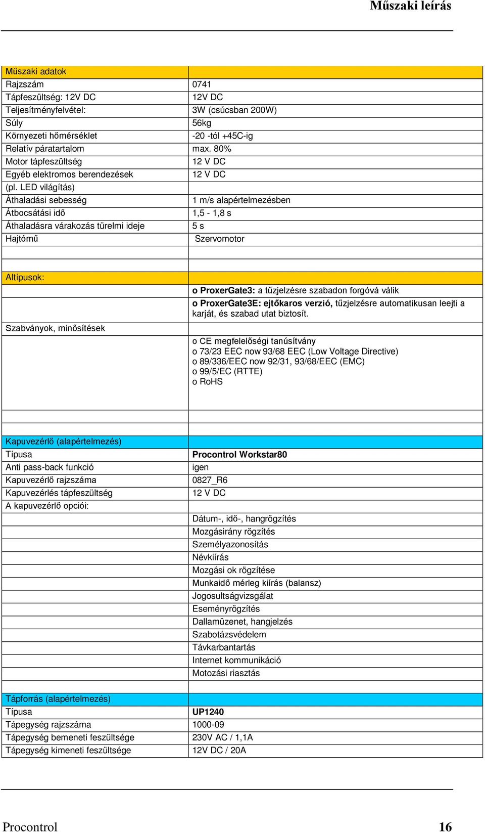 LED világítás) Áthaladási sebesség 1 m/s alapértelmezésben Átbocsátási idő 1,5-1,8 s Áthaladásra várakozás türelmi ideje 5 s Hajtómű Szervomotor Altípusok: Szabványok, minősítések o ProxerGate3: a