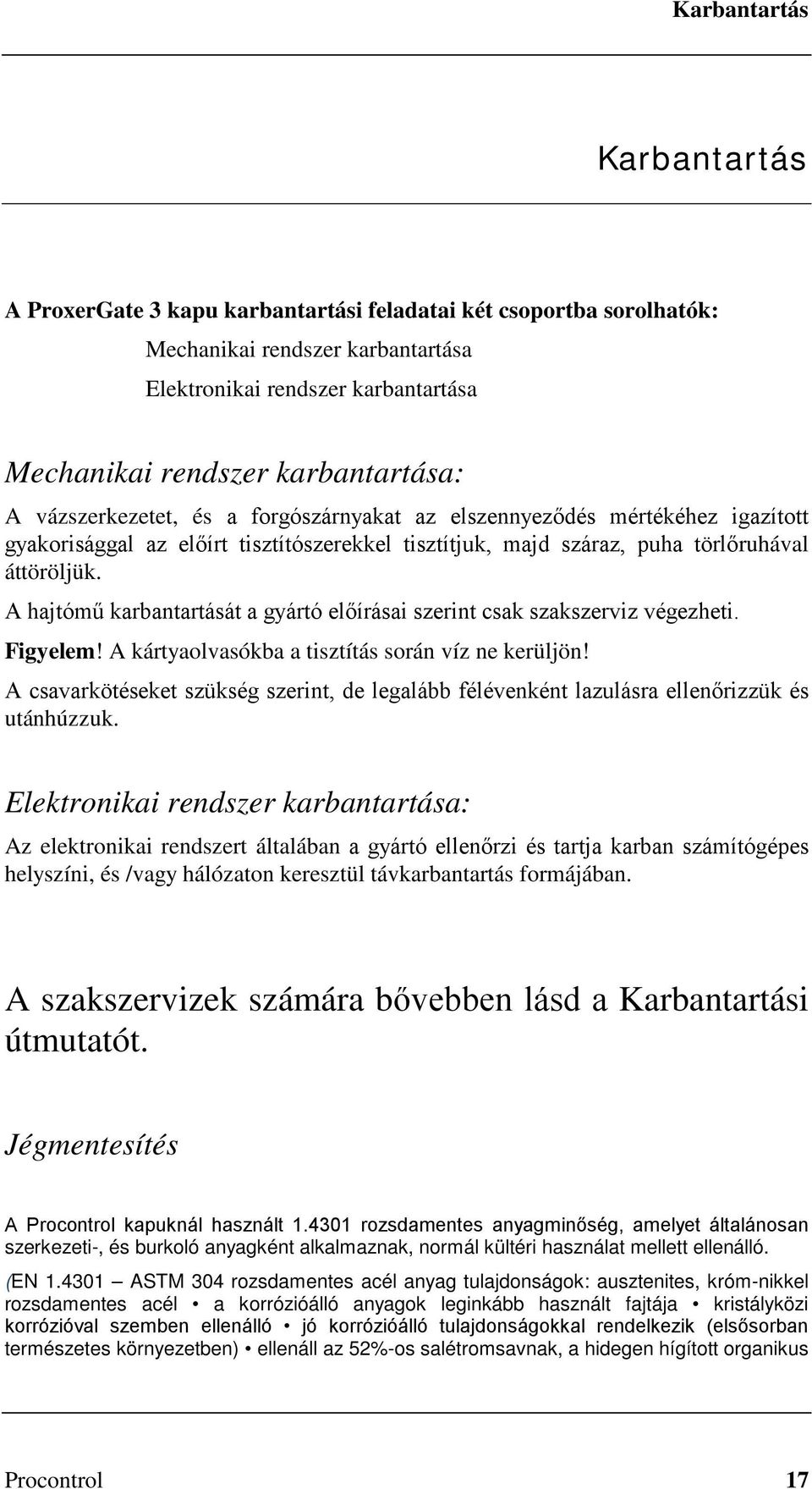 A hajtómű karbantartását a gyártó előírásai szerint csak szakszerviz végezheti. Figyelem! A kártyaolvasókba a tisztítás során víz ne kerüljön!