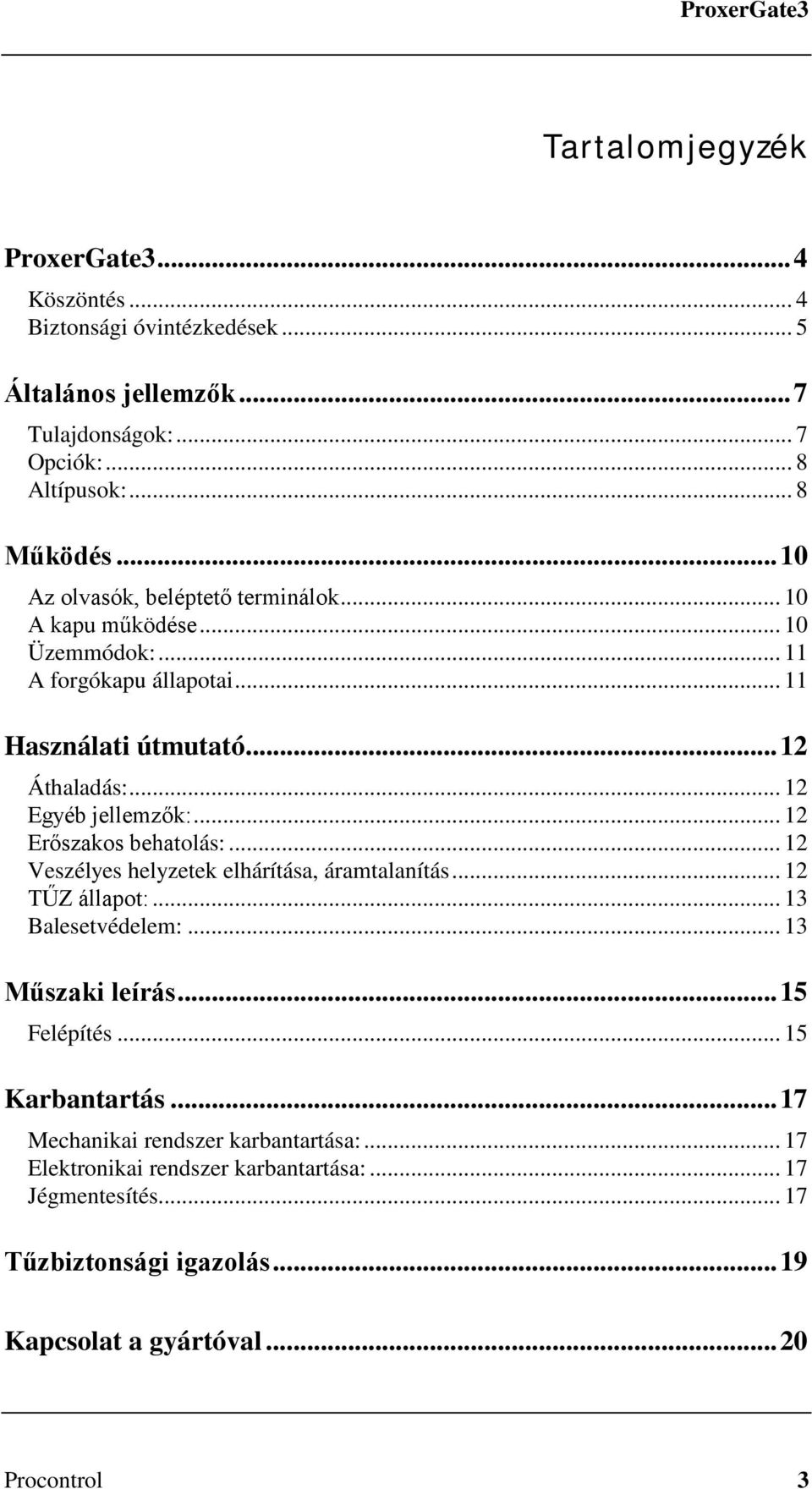 .. 12 Erőszakos behatolás:... 12 Veszélyes helyzetek elhárítása, áramtalanítás... 12 TŰZ állapot:... 13 Balesetvédelem:... 13 Műszaki leírás... 15 Felépítés... 15 Karbantartás.