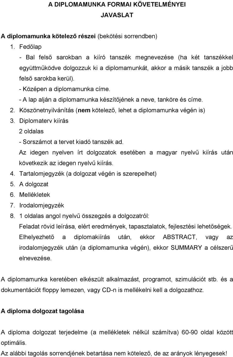 - Középen a diplomamunka címe. - A lap alján a diplomamunka készítőjének a neve, tanköre és címe. 2. Köszönetnyilvánítás (nem kötelező, lehet a diplomamunka végén is) 3.