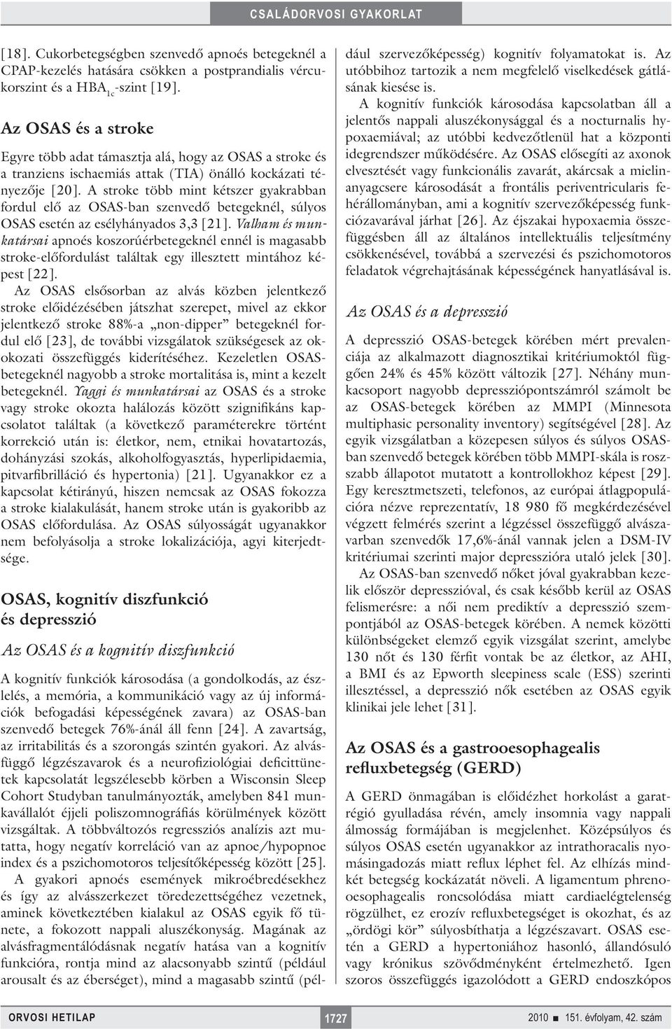 A stroke több mint kétszer gyakrabban fordul elő az OSAS-ban szenvedő betegeknél, súlyos OSAS esetén az esélyhányados 3,3 [21].