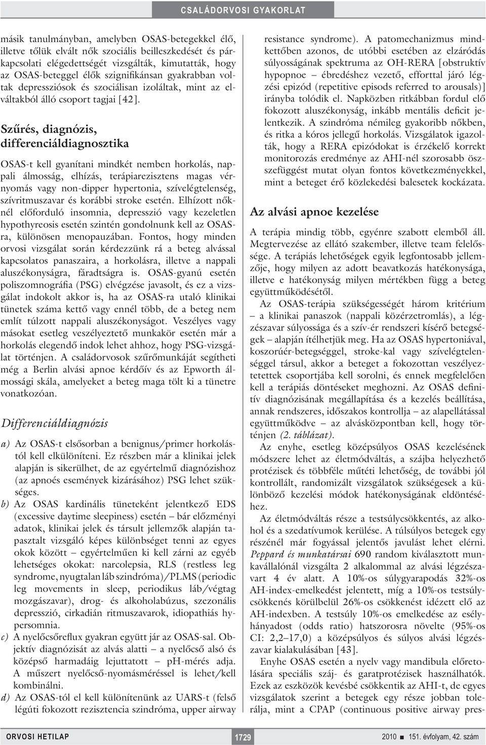 Szűrés, diagnózis, differenciáldiagnosztika OSAS-t kell gyanítani mindkét nemben horkolás, nappali álmosság, elhízás, terápiarezisztens magas vérnyomás vagy non-dipper hypertonia, szívelégtelenség,