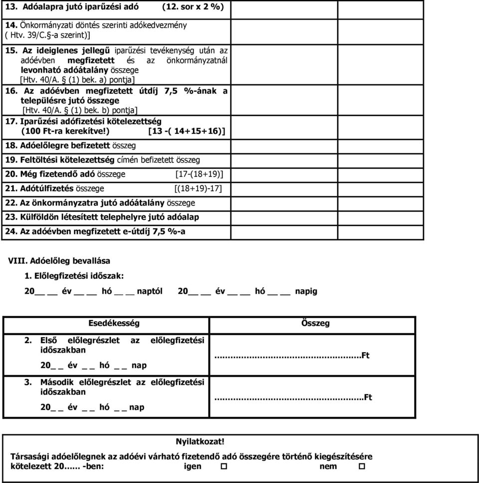 Az adóévben megfizetett útdíj 7,5 %-ának a településre jutó összege [Htv. 40/A. (1) bek. b) pontja] 17. Iparűzési adófizetési kötelezettség (100 Ft-ra kerekítve!) [13 -( 14+15+16)] 18.