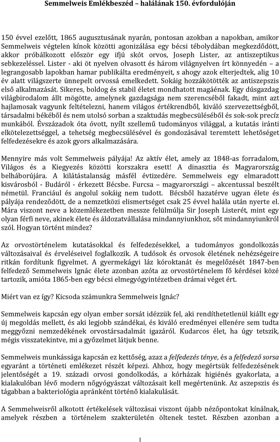 először egy ifjú skót orvos, Joseph Lister, az antiszeptikus sebkezeléssel.