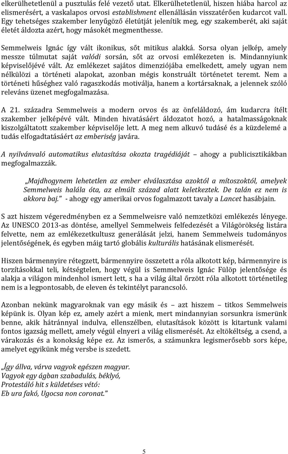 Sorsa olyan jelkép, amely messze túlmutat saját valódi sorsán, sőt az orvosi emlékezeten is. Mindannyiunk képviselőjévé vált.