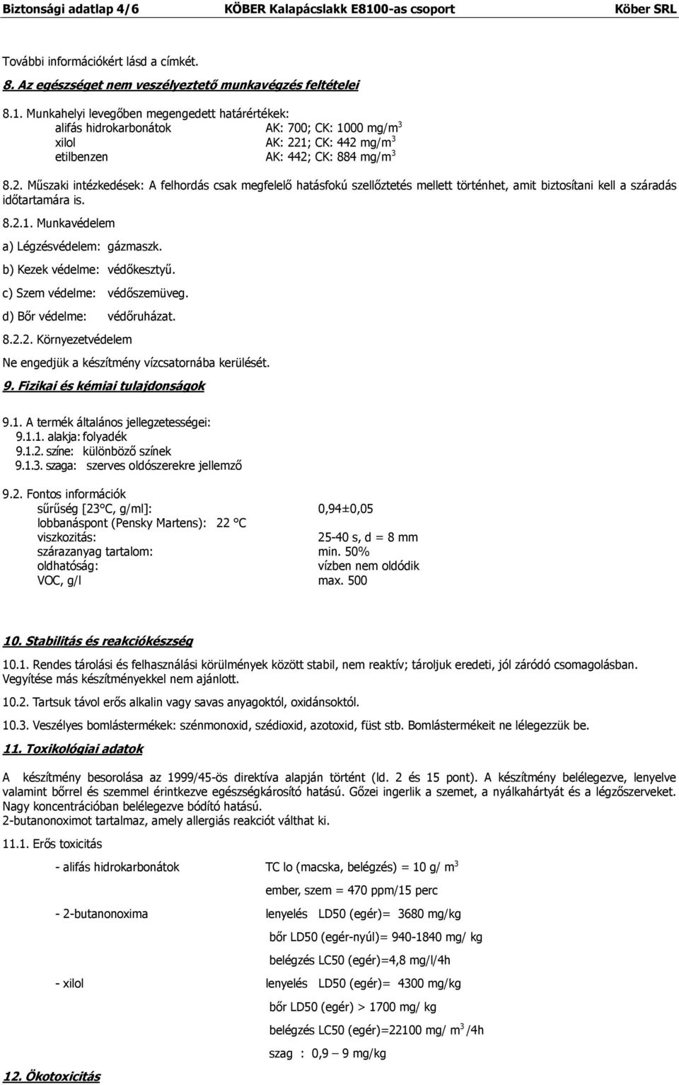 Munkahelyi levegőben megengedett határértékek: alifás hidrokarbonátok AK: 700; CK: 1000 mg/m 3 xilol AK: 22