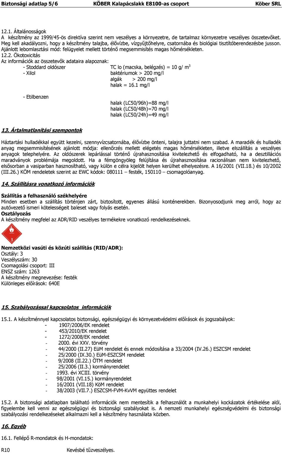 Ajánlott lebomlasztási mód: felügyelet mellett történő megsemmisítés magas hőmérsékleten. 12.