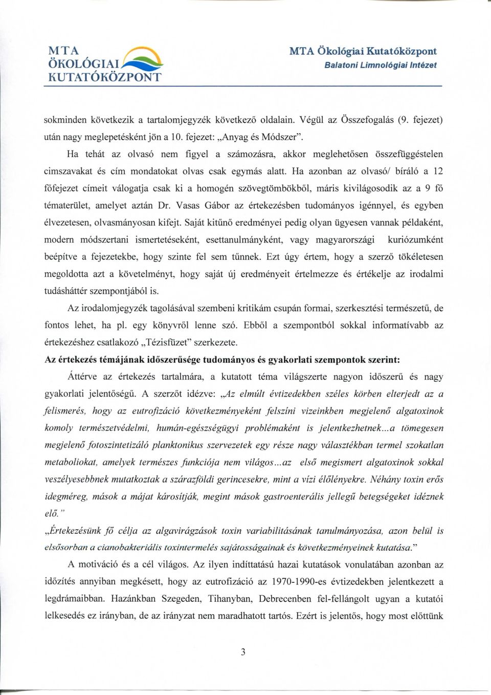 Ha azonban az olvaso/ biralo a 12 fofejezet cimeit valogatja csak ki a homogen szovegtombokbol, maris kivilagosodik az a 9 fo tematerulet, amelyet aztan Dr.