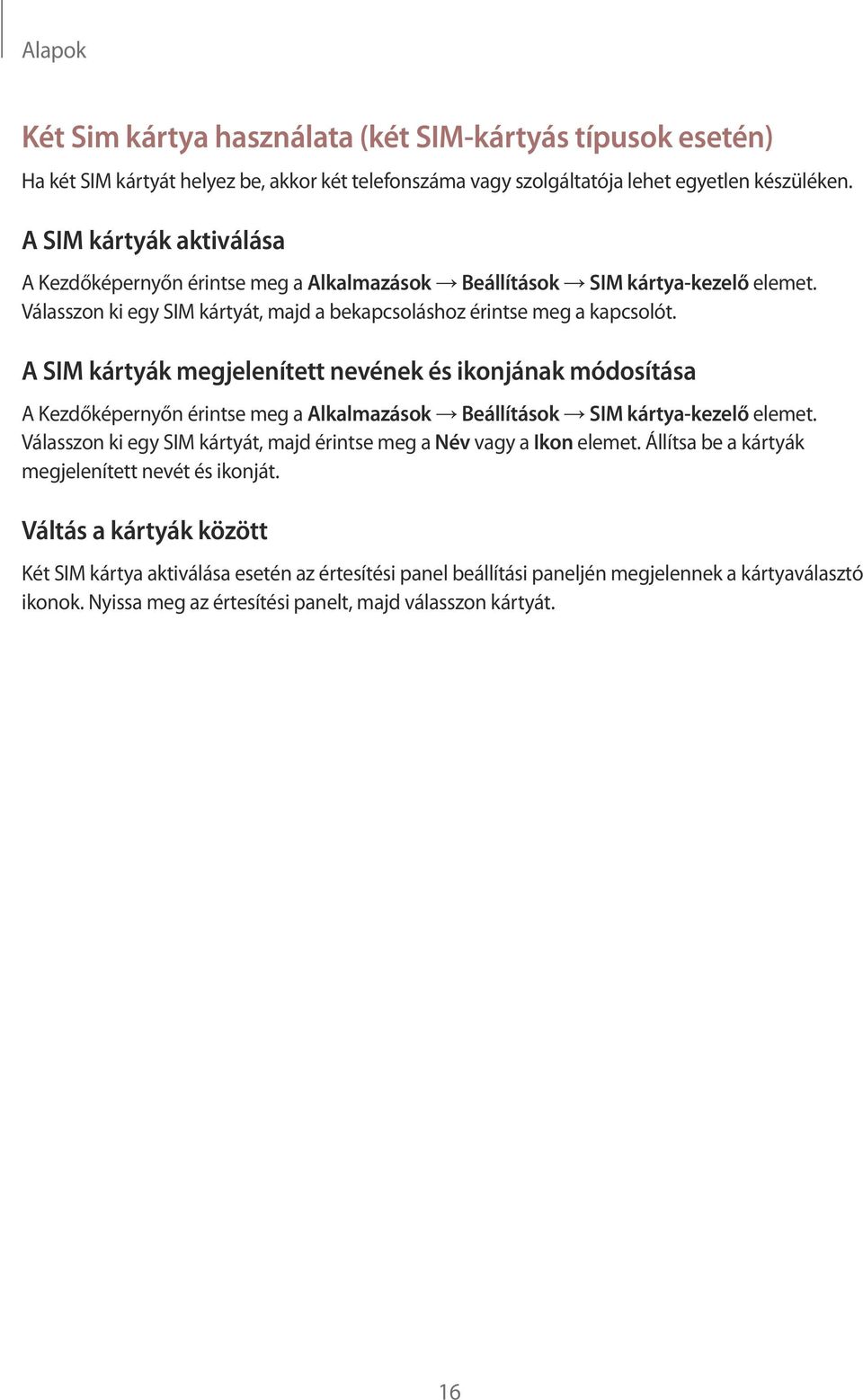 A SIM kártyák megjelenített nevének és ikonjának módosítása A Kezdőképernyőn érintse meg a Alkalmazások Beállítások SIM kártya-kezelő elemet.