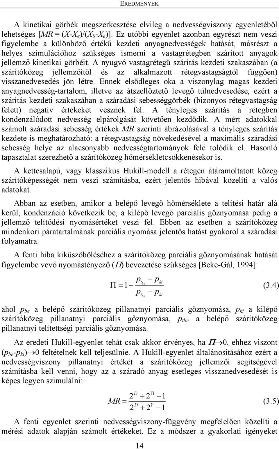 jellemző kinetikai görbéit. A nyugvó vastagrétegű szárítás kezdeti szakaszában (a szárítóközeg jellemzőitől és az alkalmazott rétegvastagságtól függően) visszanedvesedés jön létre.