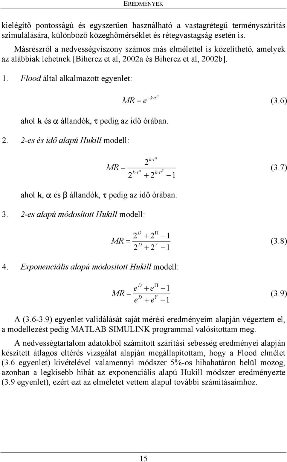 6) ahol k és α állandók, τ pedig az idő órában. 2. 2-es és idő alapú Hukill modell: ahol k, α és β állandók, τ pedig az idő órában. 3. 2-es alapú módosított Hukill modell: 4.
