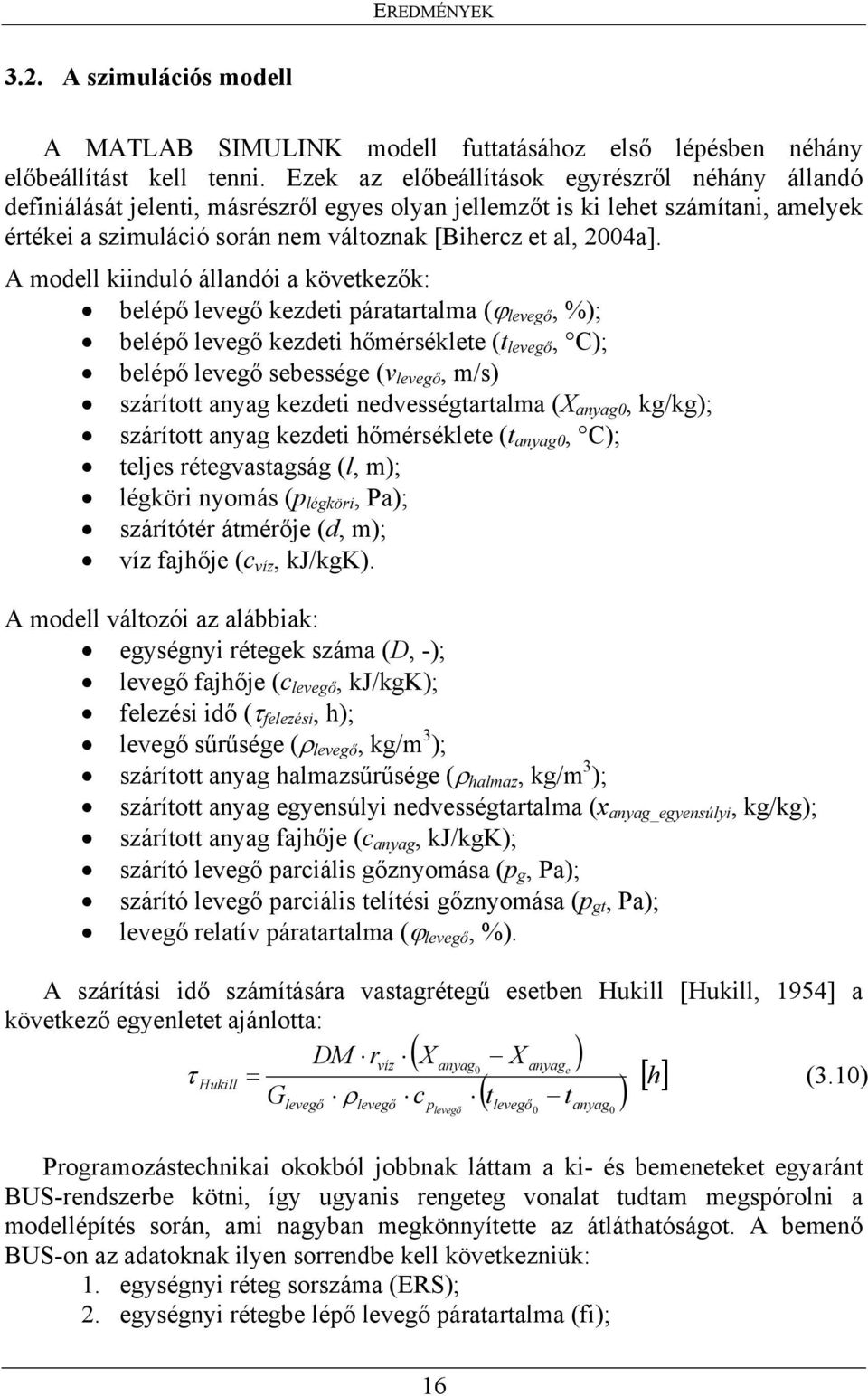 A modell kiinduló állandói a következők: belépő levegő kezdeti páratartalma (ϕ levegő, %); belépő levegő kezdeti hőmérséklete (t levegő, C); belépő levegő sebessége (v levegő, m/s) szárított anyag