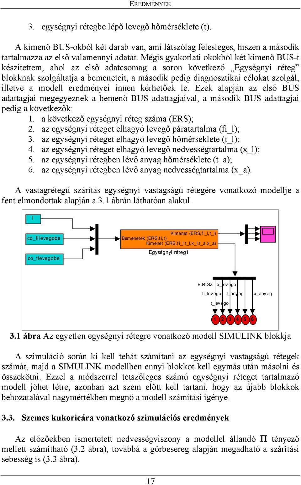 illetve a modell eredményei innen kérhetőek le. Ezek alapján az első BUS adattagjai megegyeznek a bemenő BUS adattagjaival, a második BUS adattagjai pedig a következők: 1.