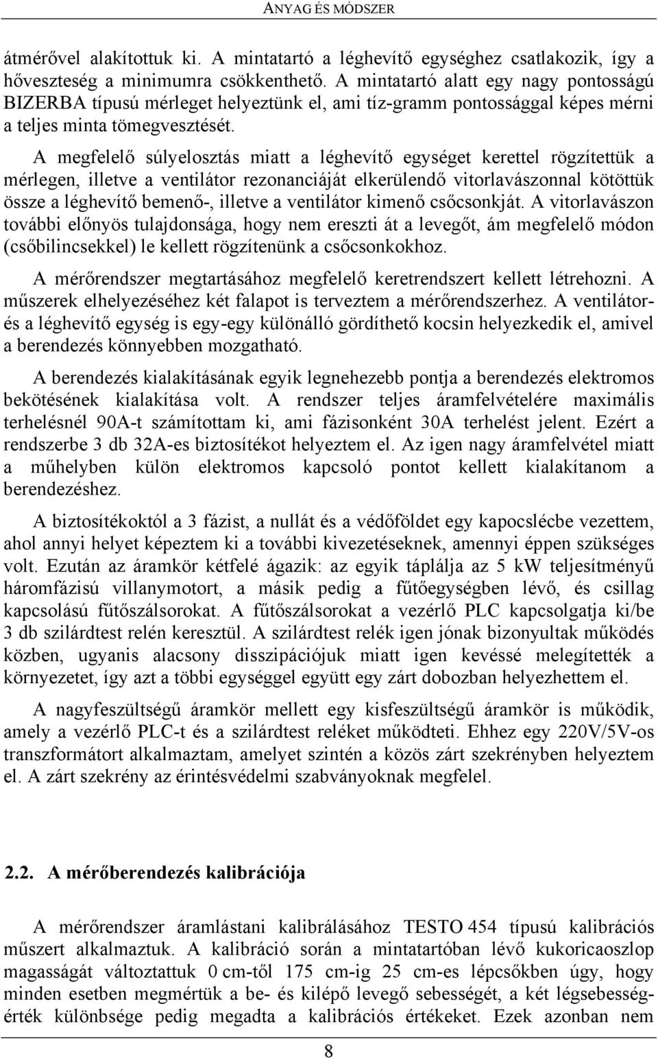 A megfelelő súlyelosztás miatt a léghevítő egységet kerettel rögzítettük a mérlegen, illetve a ventilátor rezonanciáját elkerülendő vitorlavászonnal kötöttük össze a léghevítő bemenő-, illetve a