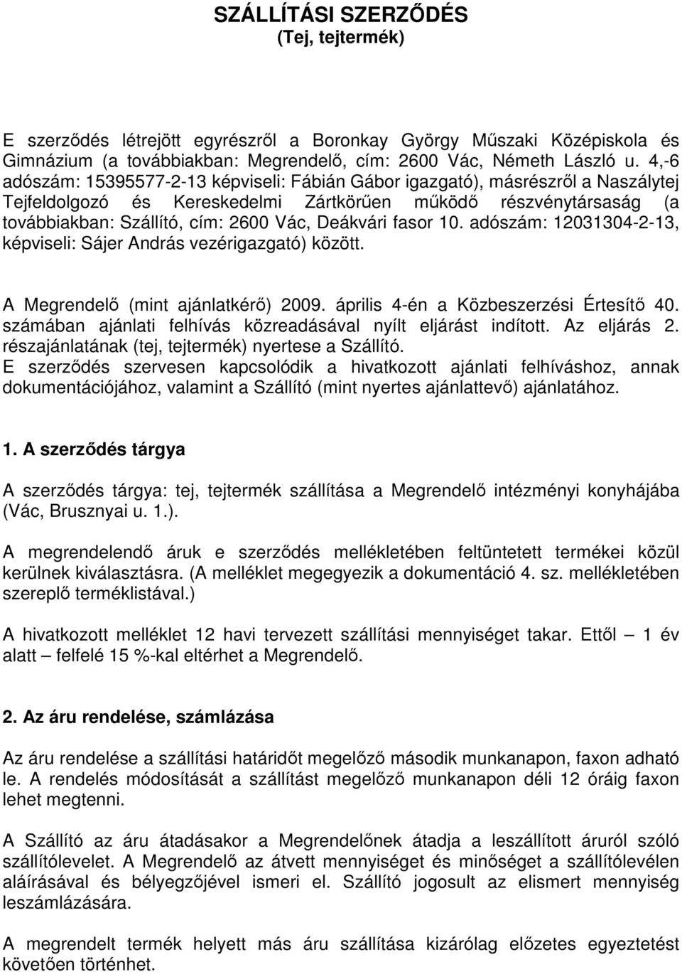 Deákvári fasor 10. adószám: 12031304-2-13, képviseli: Sájer András vezérigazgató) között. A Megrendelı (mint ajánlatkérı) 2009. április 4-én a Közbeszerzési Értesítı 40.