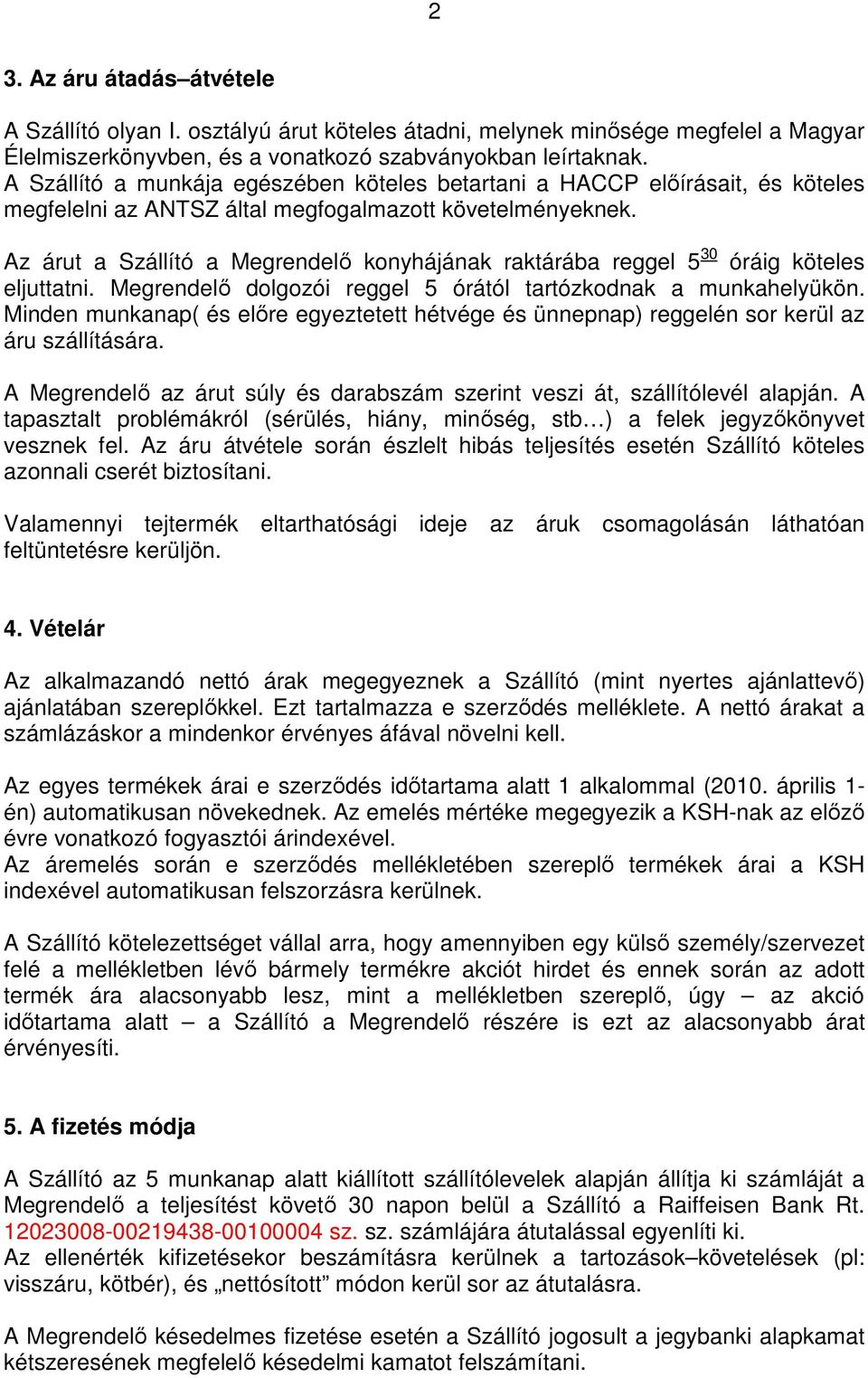 Az árut a Szállító a Megrendelı konyhájának raktárába reggel 5 30 óráig köteles eljuttatni. Megrendelı dolgozói reggel 5 órától tartózkodnak a munkahelyükön.