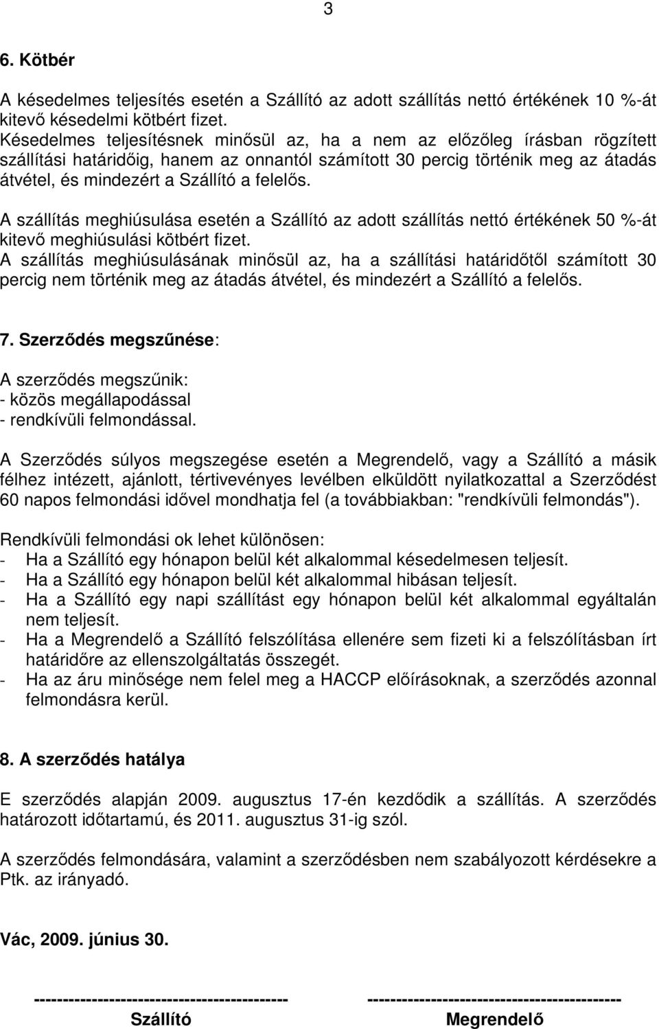 felelıs. A szállítás meghiúsulása esetén a Szállító az adott szállítás nettó értékének 50 %-át kitevı meghiúsulási kötbért fizet.