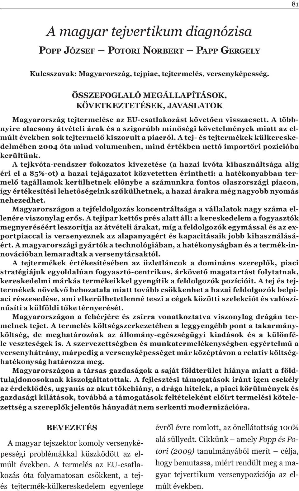 A többnyire alacsony átvételi árak és a szigorúbb min ségi követelmények miatt az elmúlt években sok tejtermel kiszorult a piacról.