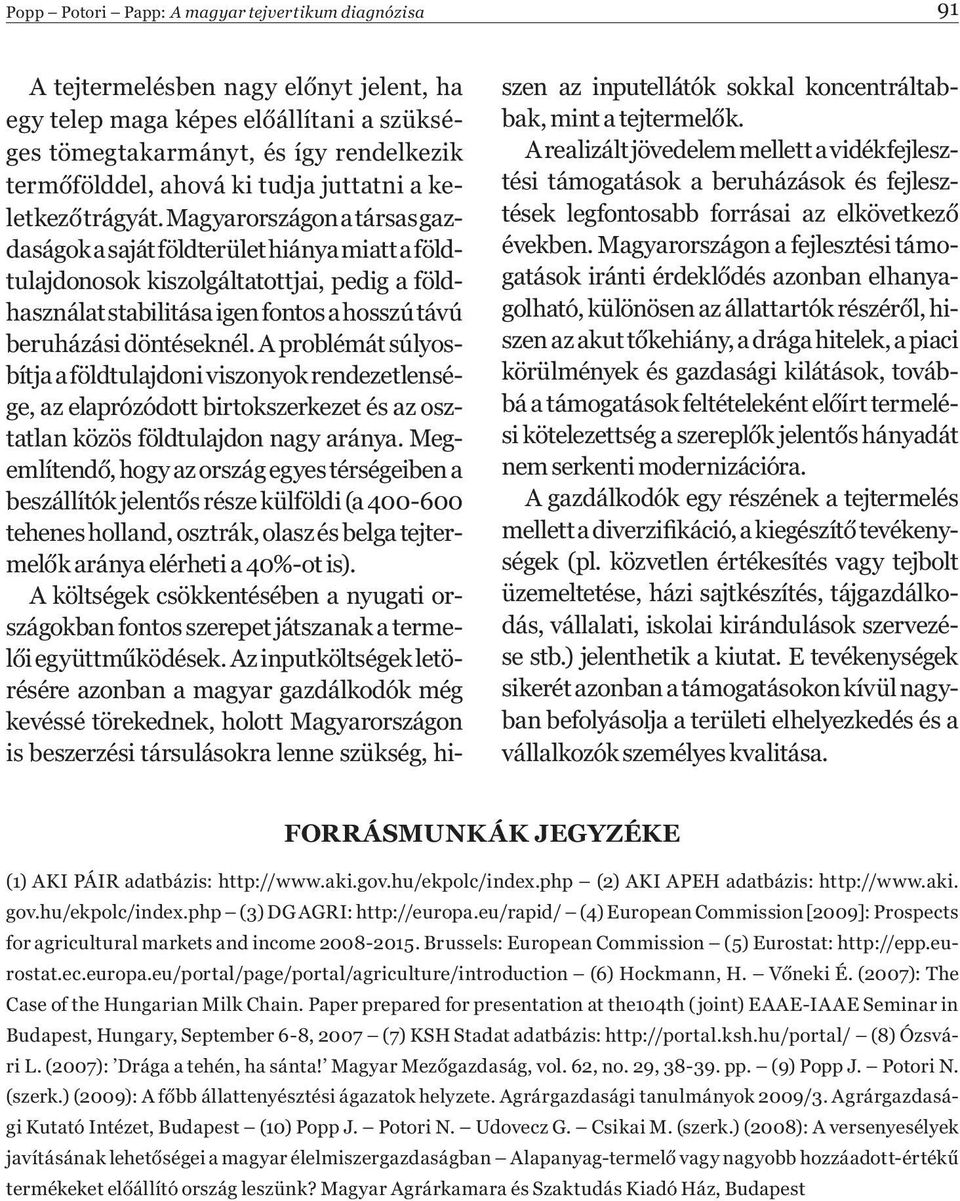 Magyarországon a társas gazdaságok a saját földterület hiánya miatt a földtulajdonosok kiszolgáltatottjai, pedig a földhasználat stabilitása igen fontos a hosszú távú beruházási döntéseknél.
