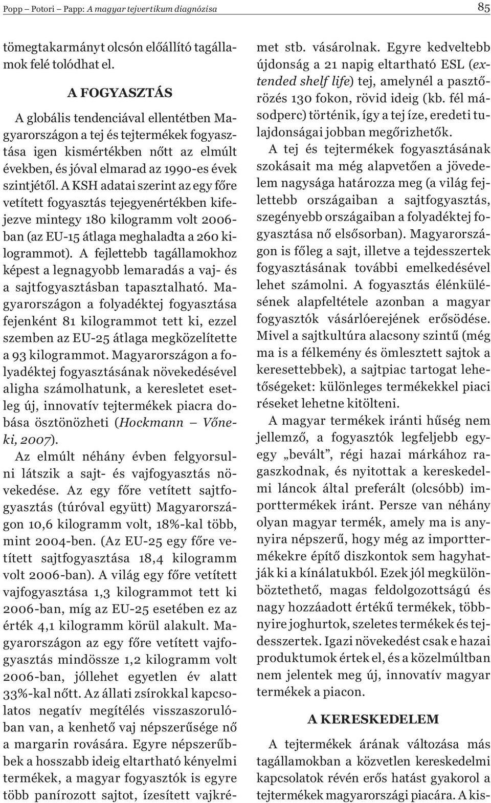 A KSH adatai szerint az egy f re vetített fogyasztás tejegyenértékben kifejezve mintegy 180 kilogramm volt 2006- ban (az EU-15 átlaga meghaladta a 260 kilogrammot).