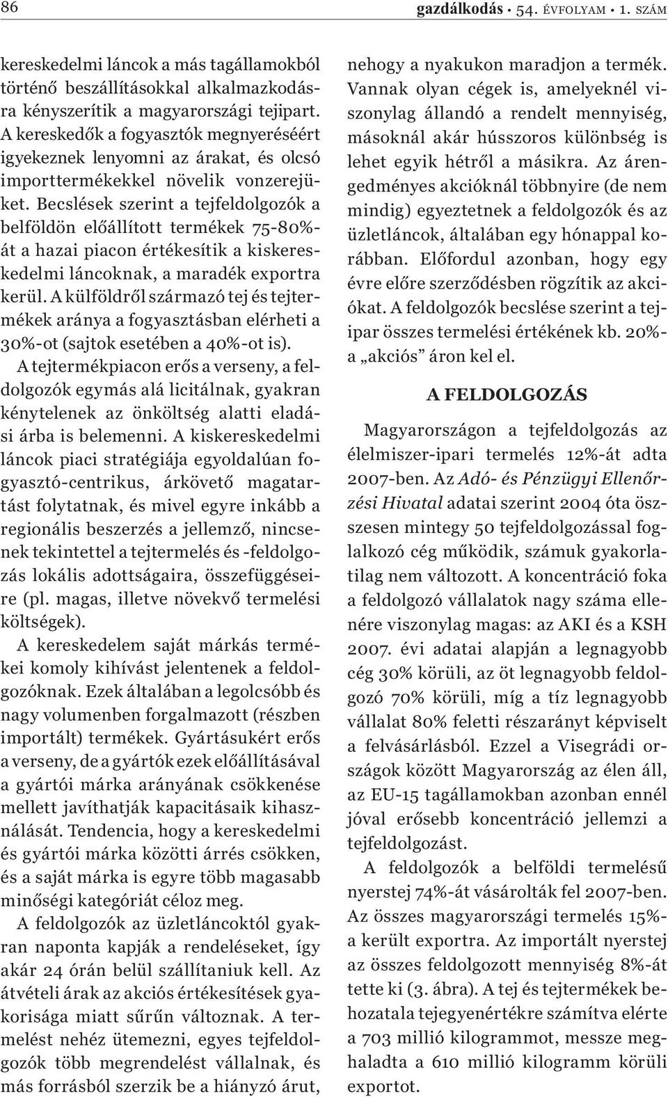 Becslések szerint a tejfeldolgozók a belföldön el állított termékek 75-80%- át a hazai piacon értékesítik a kiskereskedelmi láncoknak, a maradék exportra kerül.