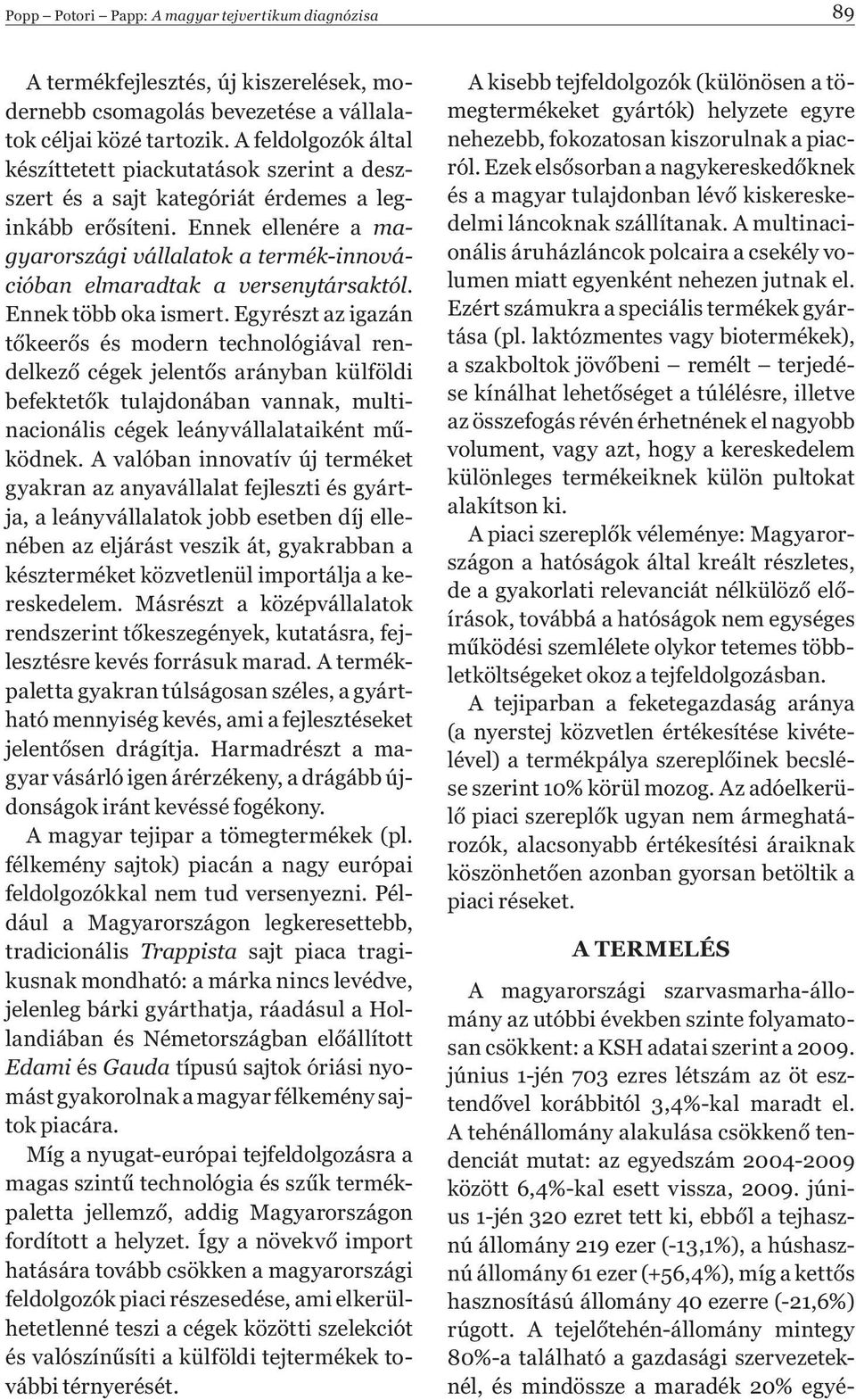 Ennek ellenére a magyarországi vállalatok a termék-innovációban elmaradtak a versenytársaktól. Ennek több oka ismert.