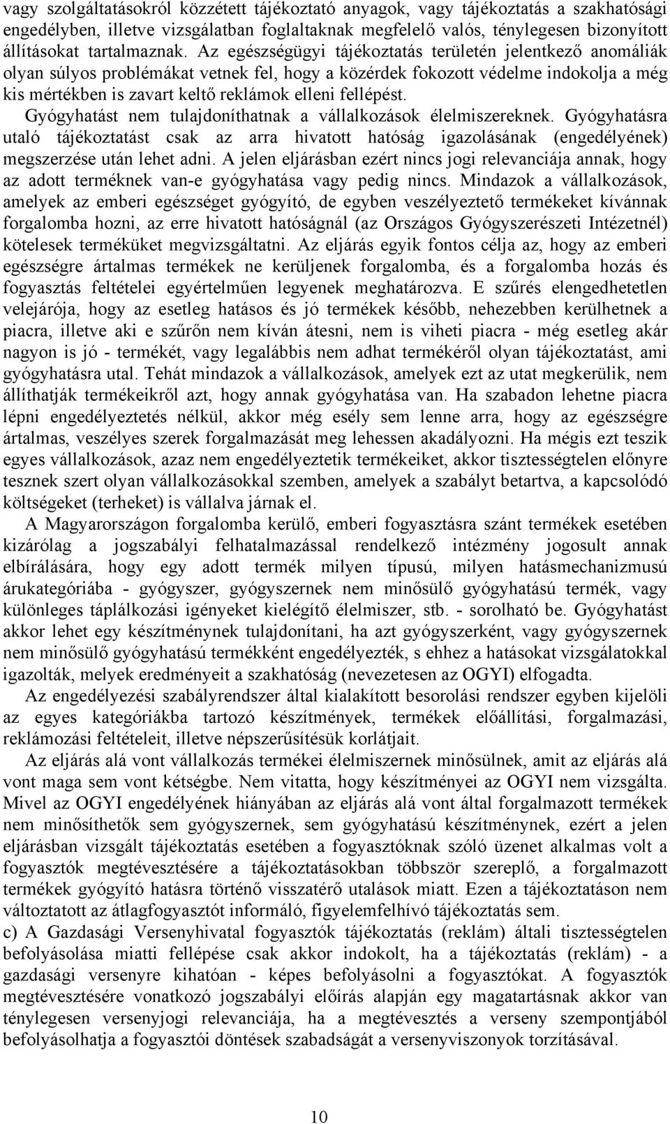 fellépést. Gyógyhatást nem tulajdoníthatnak a vállalkozások élelmiszereknek. Gyógyhatásra utaló tájékoztatást csak az arra hivatott hatóság igazolásának (engedélyének) megszerzése után lehet adni.