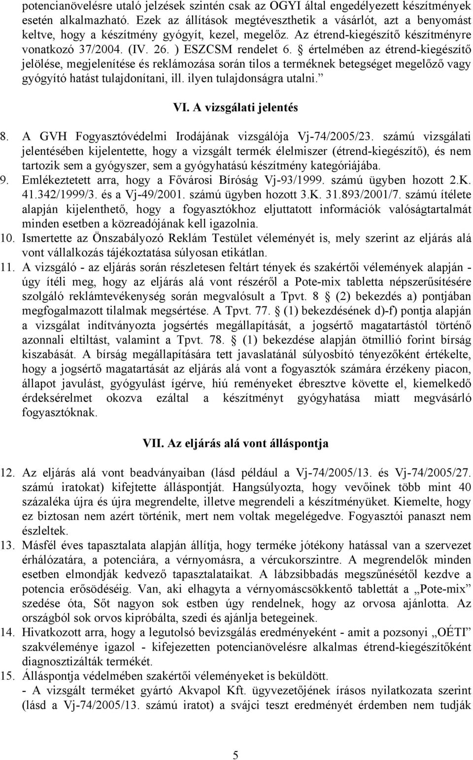 értelmében az étrend-kiegészítő jelölése, megjelenítése és reklámozása során tilos a terméknek betegséget megelőző vagy gyógyító hatást tulajdonítani, ill. ilyen tulajdonságra utalni. VI.