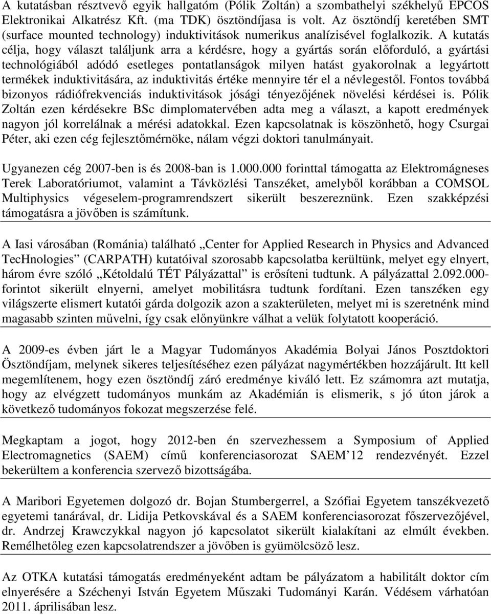 A kutatás célja, hogy választ találjunk arra a kérdésre, hogy a gyártás során előforduló, a gyártási technológiából adódó esetleges pontatlanságok milyen hatást gyakorolnak a legyártott termékek
