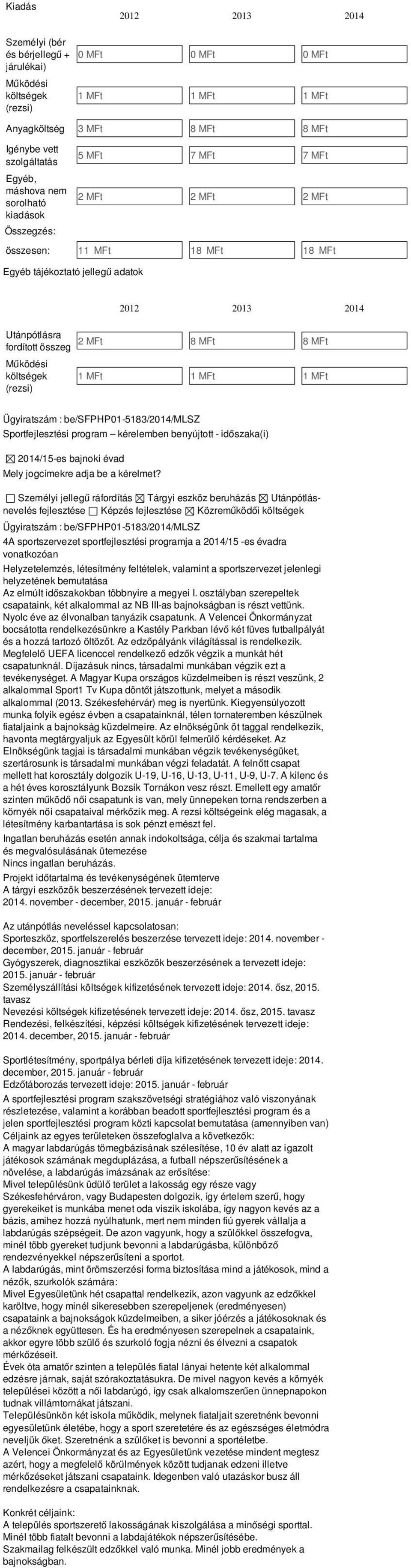 költségek (rezsi) 1 MFt 1 MFt 1 MFt Sportfejlesztési program kérelemben benyújtott - időszaka(i) -es bajnoki évad Mely jogcímekre adja be a kérelmet?