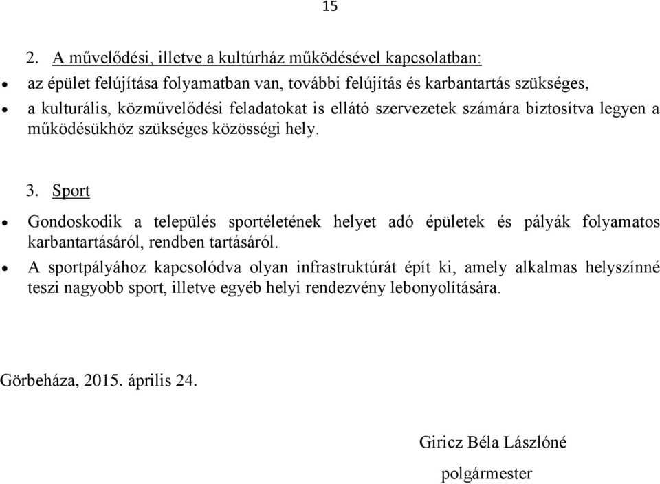 Sport Gondoskodik a település sportéletének helyet adó épületek és pályák folyamatos karbantartásáról, rendben tartásáról.