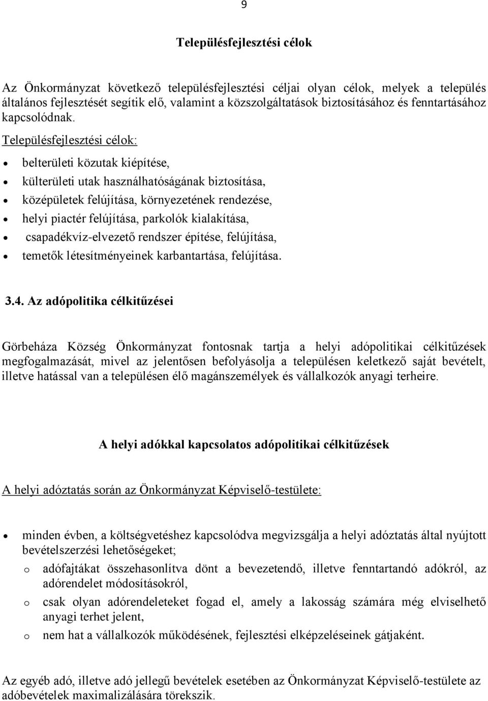 Településfejlesztési célok: belterületi közutak kiépítése, külterületi utak használhatóságának biztosítása, középületek felújítása, környezetének rendezése, helyi piactér felújítása, parkolók