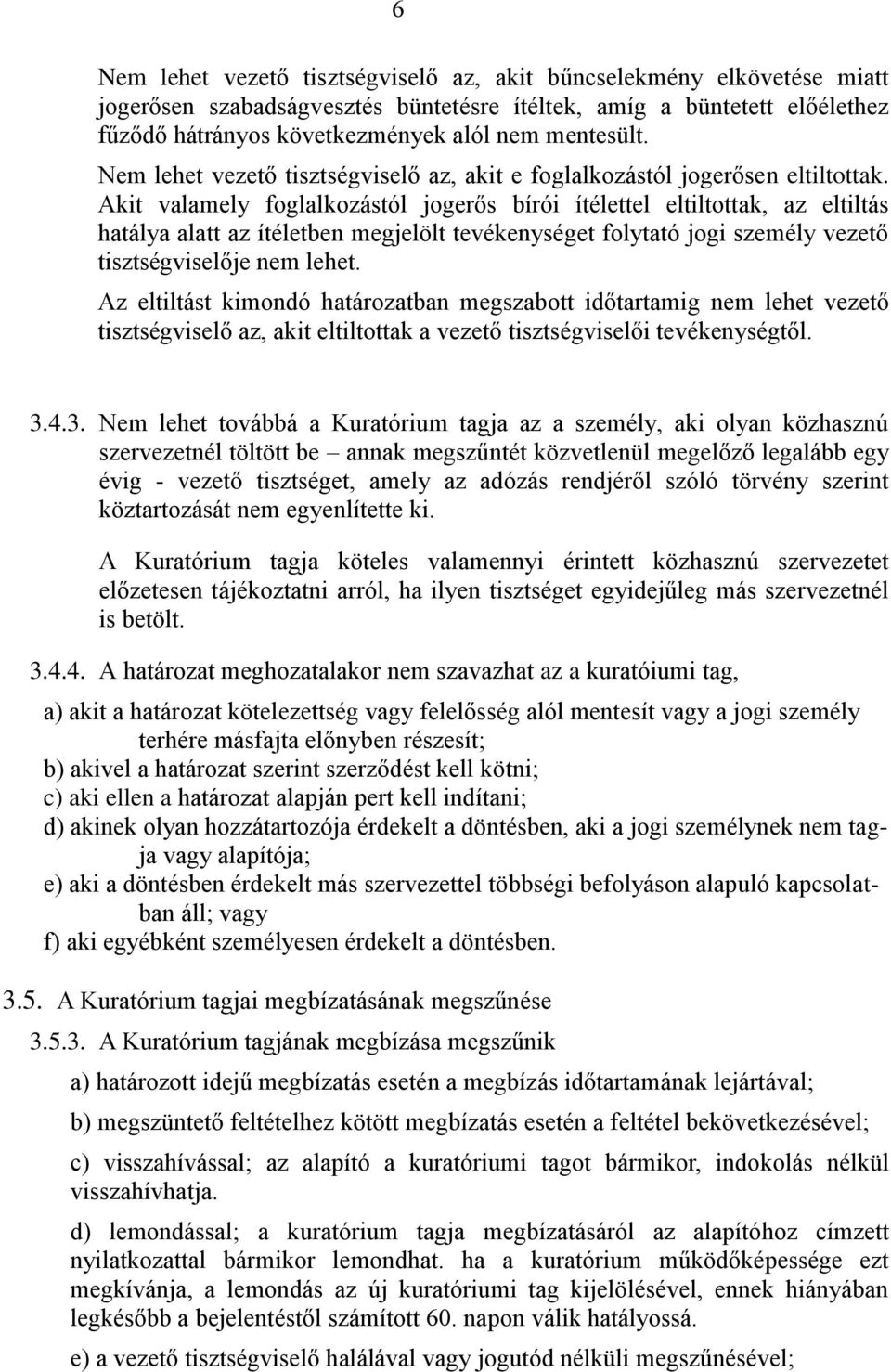 Akit valamely foglalkozástól jogerős bírói ítélettel eltiltottak, az eltiltás hatálya alatt az ítéletben megjelölt tevékenységet folytató jogi személy vezető tisztségviselője nem lehet.