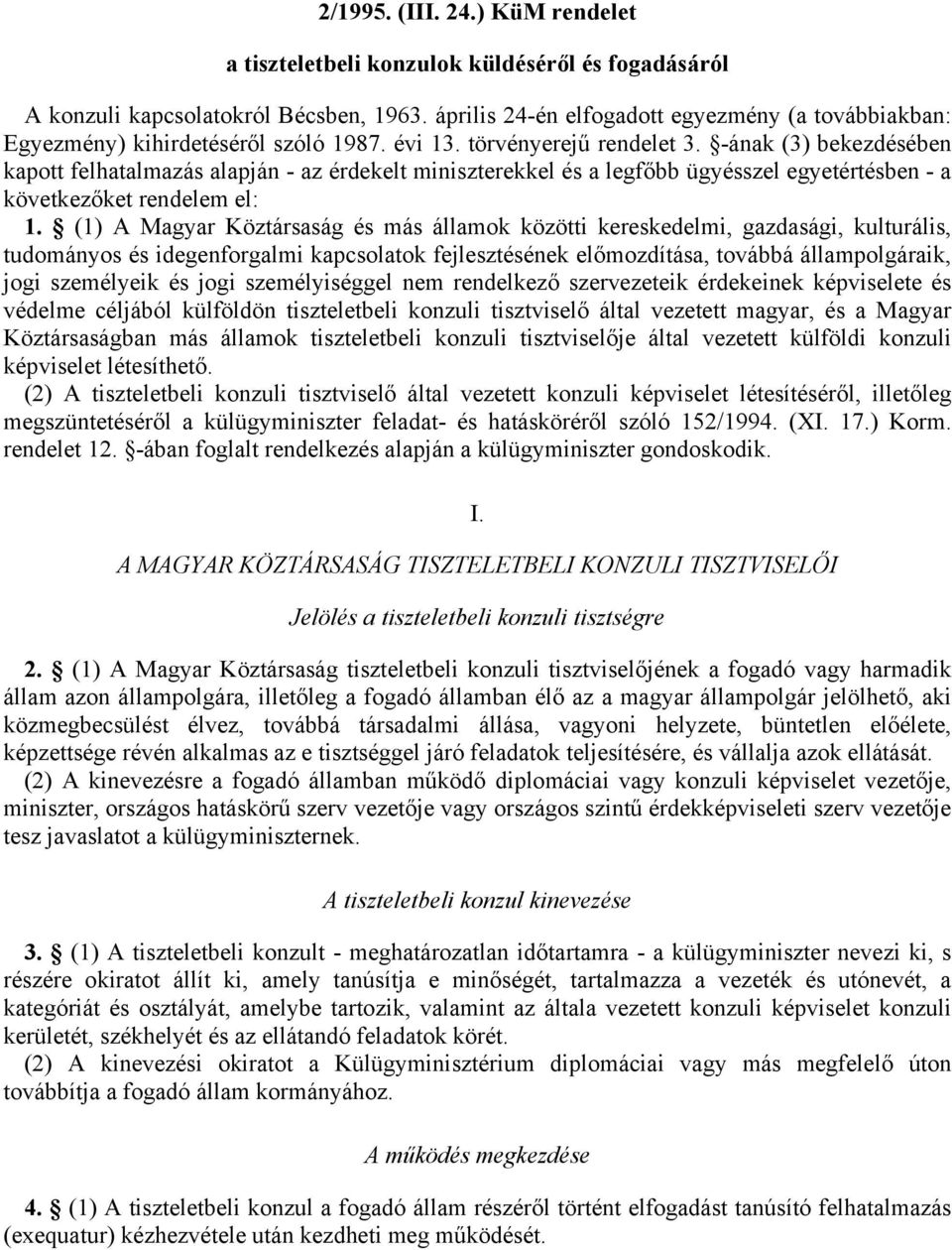 -ának (3) bekezdésében kapott felhatalmazás alapján - az érdekelt miniszterekkel és a legfőbb ügyésszel egyetértésben - a következőket rendelem el: 1.