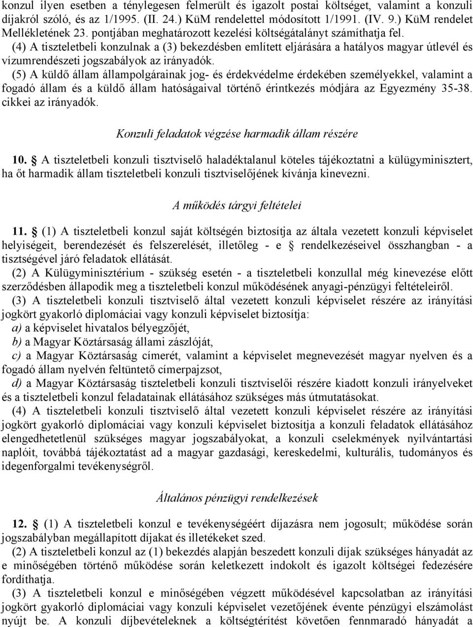 (4) A tiszteletbeli konzulnak a (3) bekezdésben említett eljárására a hatályos magyar útlevél és vízumrendészeti jogszabályok az irányadók.