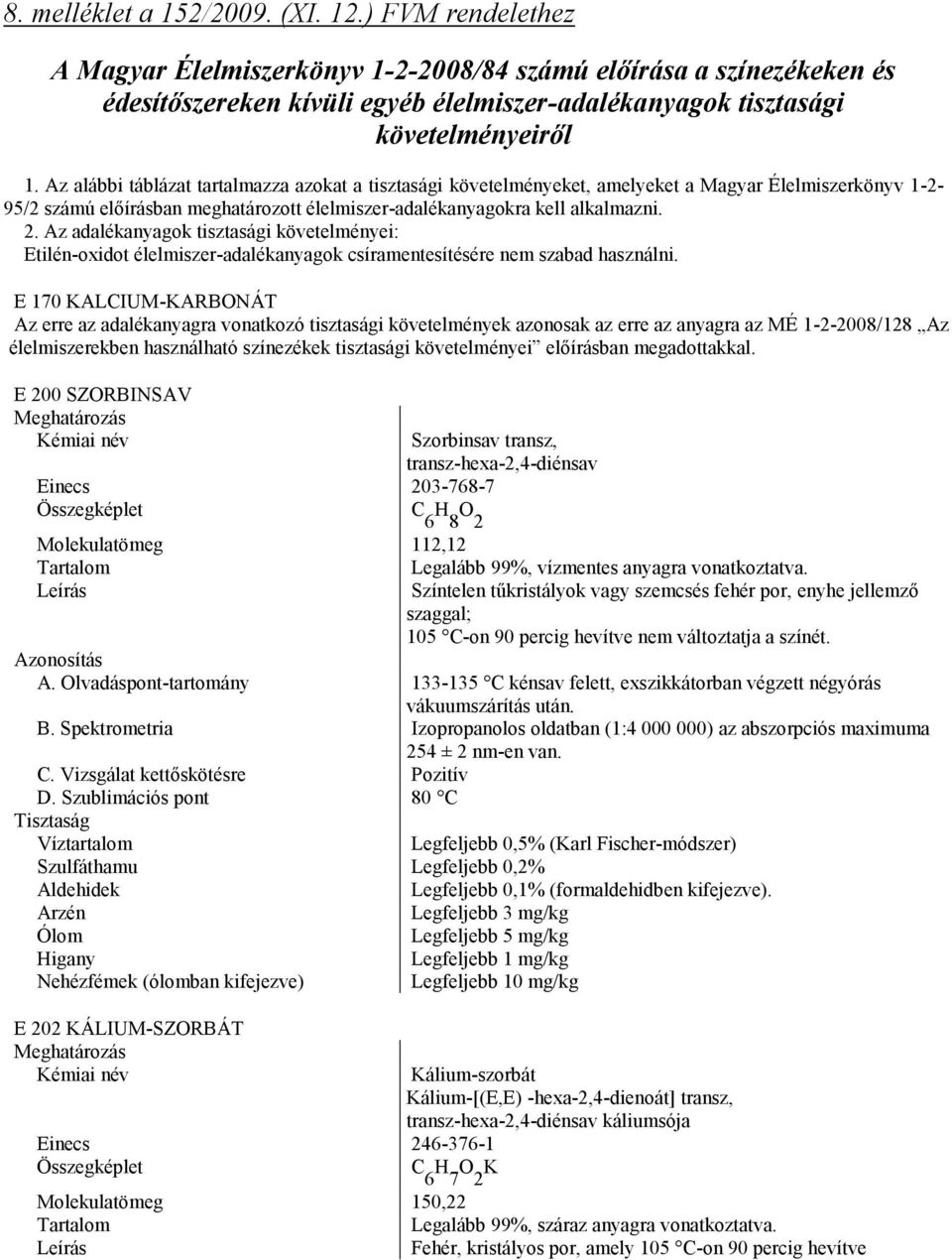 Az alábbi táblázat tartalmazza azokat a tisztasági követelményeket, amelyeket a Magyar Élelmiszerkönyv 1-2- 95/2 számú előírásban meghatározott élelmiszer-adalékanyagokra kell alkalmazni. 2.