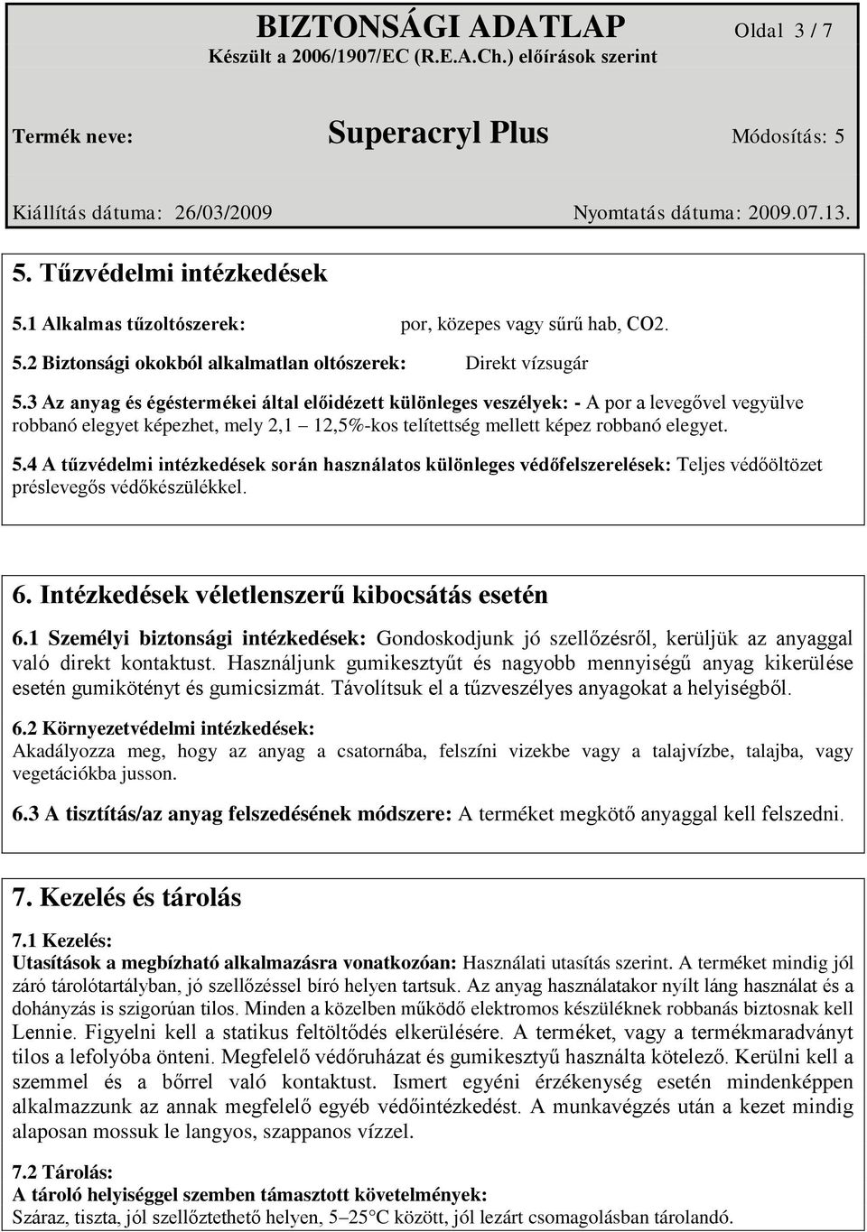 4 A tűzvédelmi intézkedések során használatos különleges védőfelszerelések: Teljes védőöltözet préslevegős védőkészülékkel. 6. Intézkedések véletlenszerű kibocsátás esetén 6.