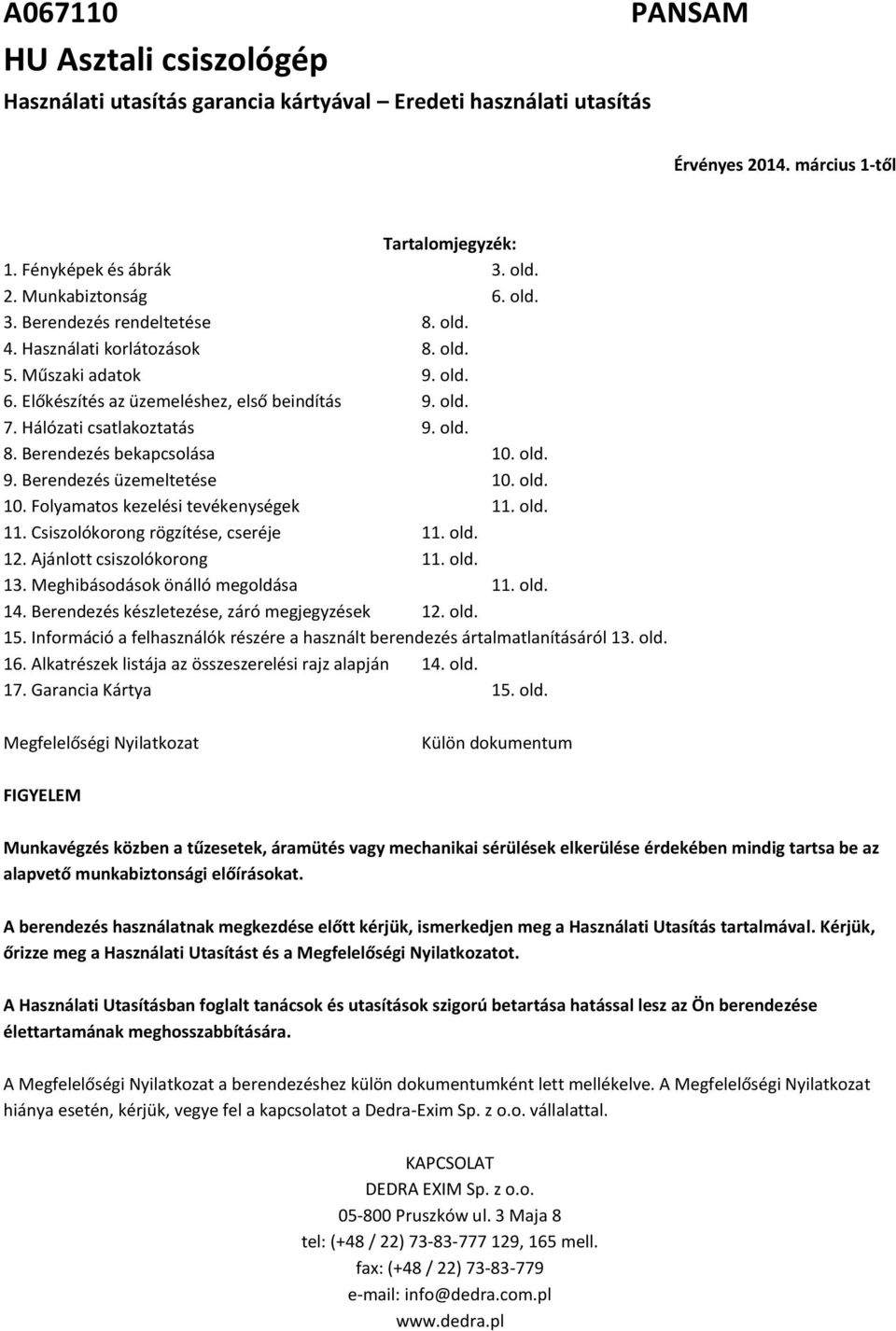old. 9. Berendezés üzemeltetése 10. old. 10. Folyamatos kezelési tevékenységek 11. old. 11. Csiszolókorong rögzítése, cseréje 11. old. 12. Ajánlott csiszolókorong 11. old. 13.