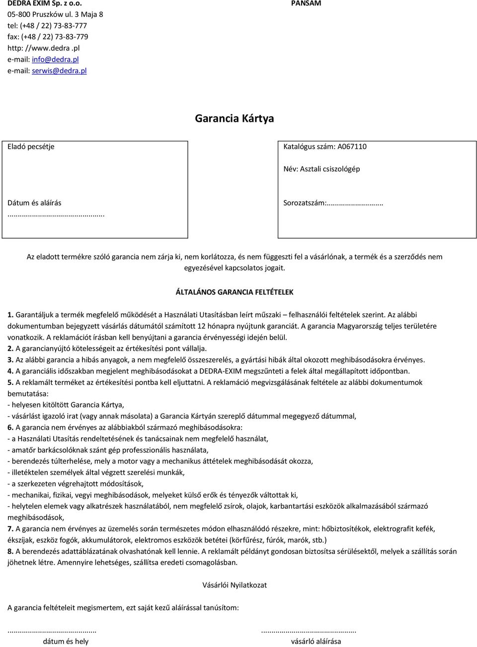 .. Az eladott termékre szóló garancia nem zárja ki, nem korlátozza, és nem függeszti fel a vásárlónak, a termék és a szerződés nem egyezésével kapcsolatos jogait. ÁLTALÁNOS GARANCIA FELTÉTELEK 1.