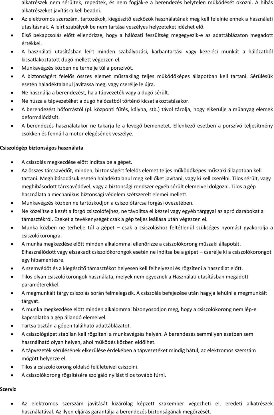 Első bekapcsolás előtt ellenőrizze, hogy a hálózati feszültség megegyezik-e az adattáblázaton megadott értékkel.