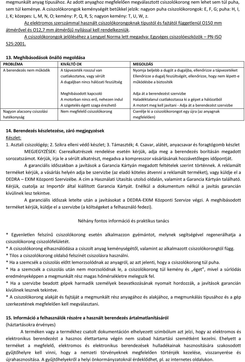 Az elektromos szerszámmal használt csiszolókorongoknak típustól és fajtától függetlenül O150 mm átmérővel és O12,7 mm átmérőjű nyílással kell rendelkezniük.
