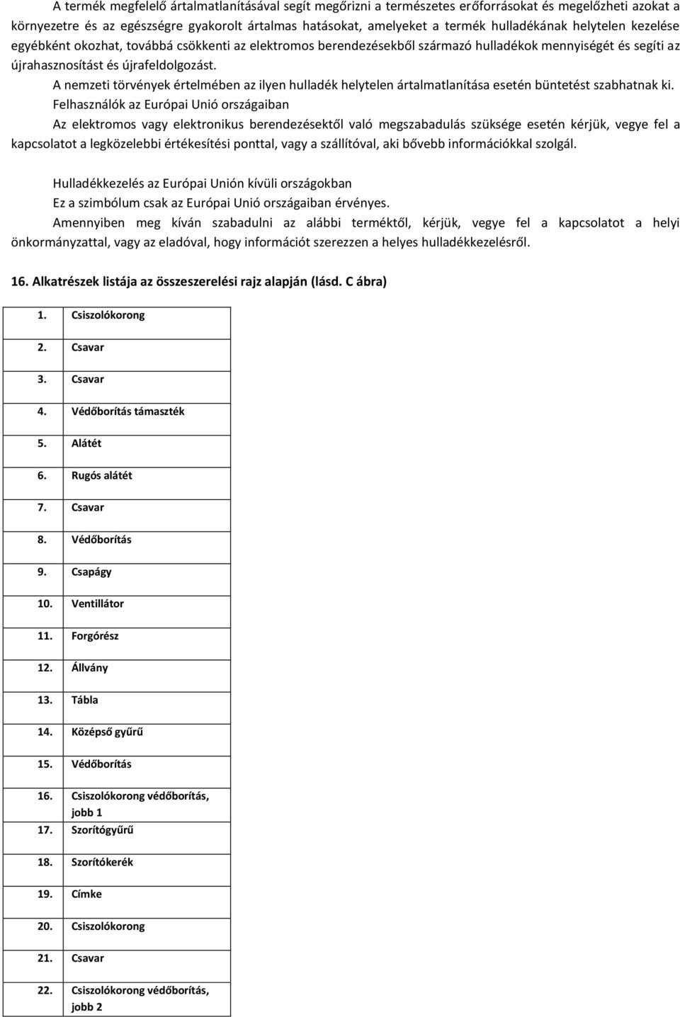A nemzeti törvények értelmében az ilyen hulladék helytelen ártalmatlanítása esetén büntetést szabhatnak ki.